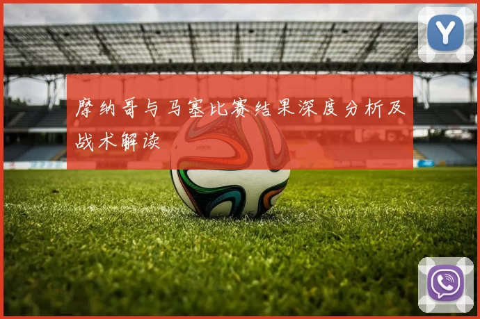 摩纳哥与马塞比赛结果深度分析及战术解读