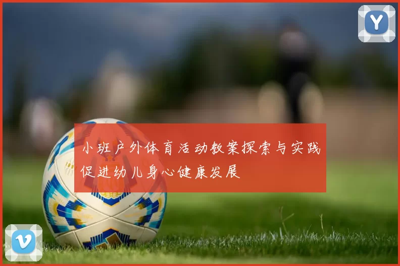 小班户外体育活动教案探索与实践促进幼儿身心健康发展